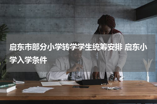 启东市部分小学转学学生统筹安排 启东小学入学条件