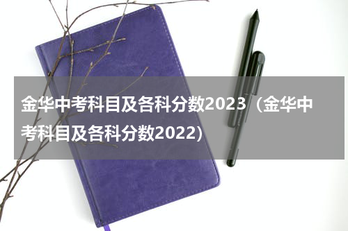 金华中考科目及各科分数2023（金华中考科目及各科分数2022）