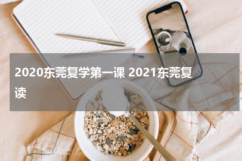 2020东莞复学第一课 2021东莞复读