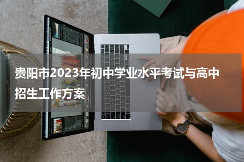 贵阳市2023年初中学业水平考试与高中招生工作方案
