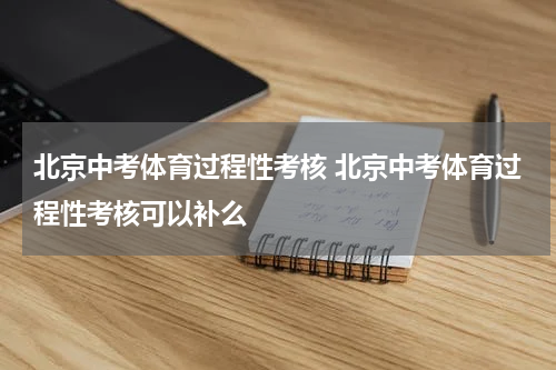 北京中考体育过程性考核 北京中考体育过程性考核可以补么