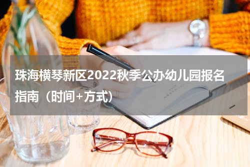珠海横琴新区2022秋季公办幼儿园报名指南（时间+方式）