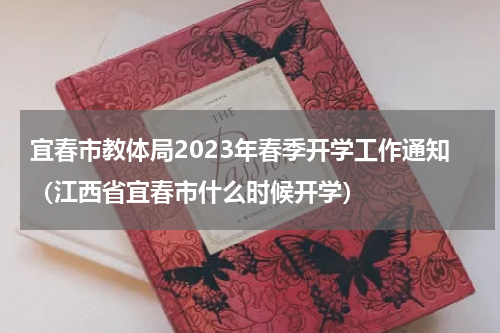 宜春市教体局2023年春季开学工作通知（江西省宜春市什么时候开学）