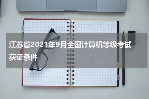 江苏省2021年9月全国计算机等级考试获证条件