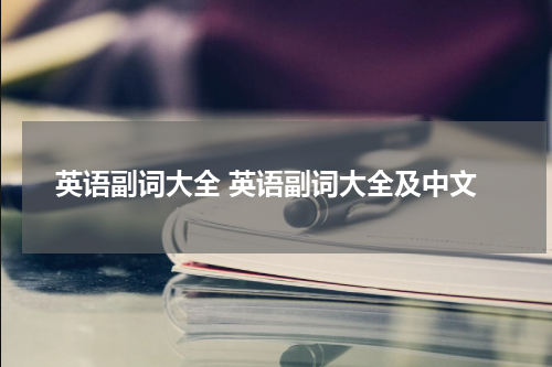 英语副词大全 英语副词大全及中文