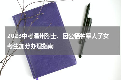 2023中考温州烈士、因公牺牲军人子女考生加分办理指南