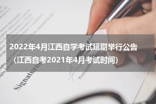 2022年4月江西自学考试延期举行公告（江西自考2021年4月考试时间）