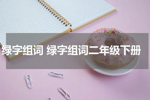 绿字组词 绿字组词二年级下册