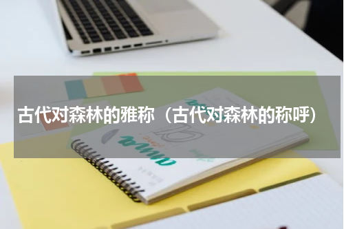古代对森林的雅称（古代对森林的称呼）
