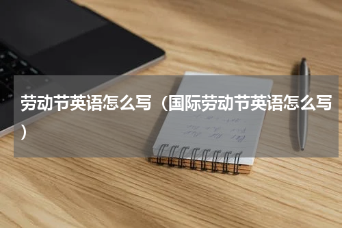 劳动节英语怎么写（国际劳动节英语怎么写）