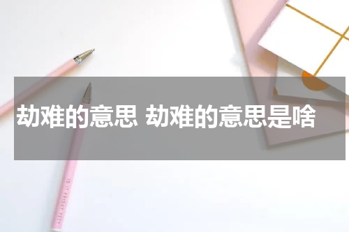 劫难的意思 劫难的意思是啥