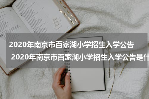 2020年南京市百家湖小学招生入学公告 2020年南京市百家湖小学招生入学公告是什么