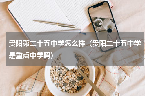 贵阳第二十五中学怎么样（贵阳二十五中学是重点中学吗）