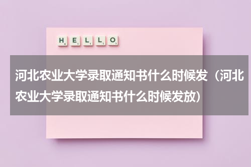 河北农业大学录取通知书什么时候发（河北农业大学录取通知书什么时候发放）