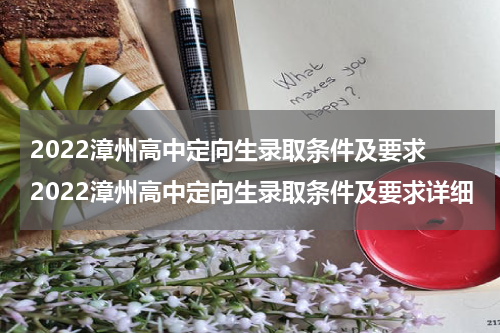 2022漳州高中定向生录取条件及要求 2022漳州高中定向生录取条件及要求详细