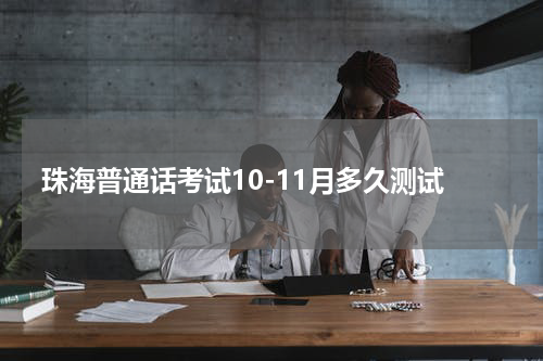 珠海普通话考试10-11月多久测试