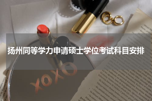 扬州同等学力申请硕士学位考试科目安排