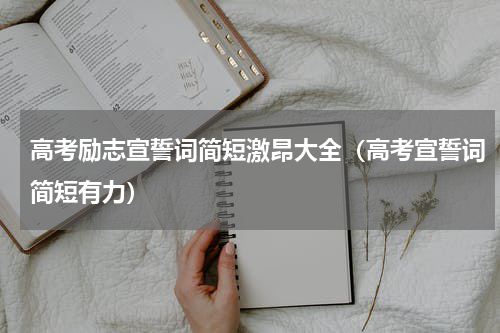 高考励志宣誓词简短激昂大全（高考宣誓词简短有力）