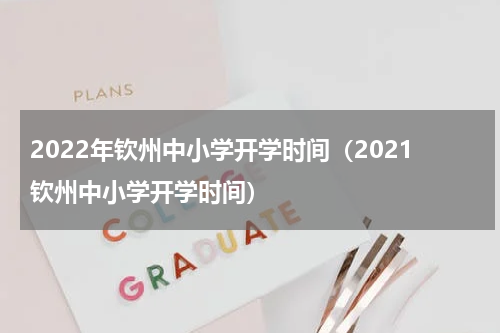 2023年钦州中小学开学时间（2021钦州中小学开学时间）