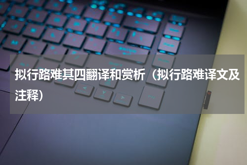 拟行路难其四翻译和赏析（拟行路难译文及注释）
