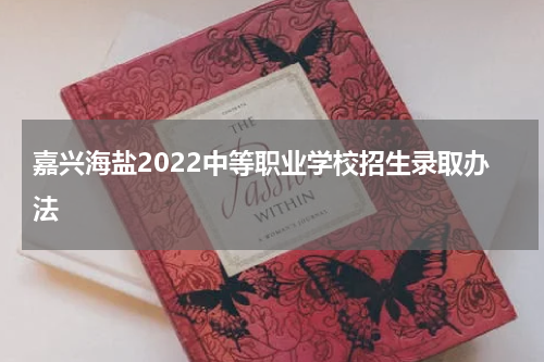 嘉兴海盐2022中等职业学校招生录取办法