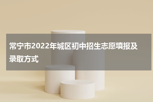 常宁市2022年城区初中招生志愿填报及录取方式
