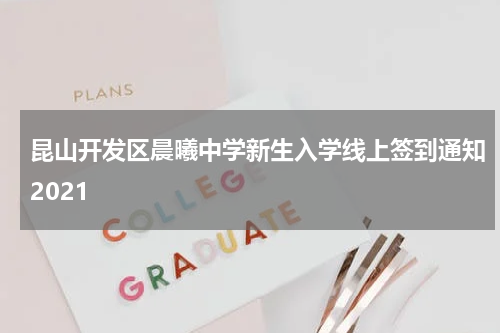 昆山开发区晨曦中学新生入学线上签到通知2021