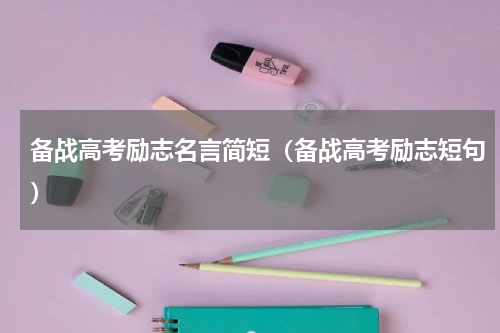 备战高考励志名言简短（备战高考励志短句）