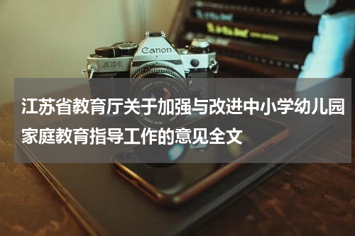 江苏省教育厅关于加强与改进中小学幼儿园家庭教育指导工作的意见全文