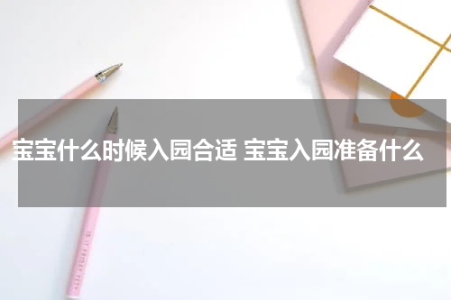 宝宝什么时候入园合适 宝宝入园准备什么