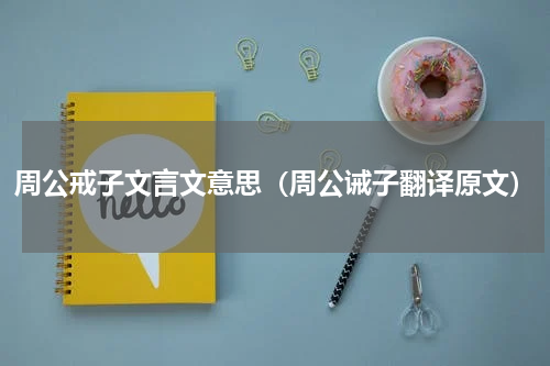 周公戒子文言文意思（周公诫子翻译原文）