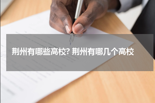 荆州有哪些高校? 荆州有哪几个高校