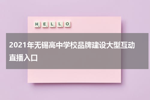 2021年无锡高中学校品牌建设大型互动直播入口