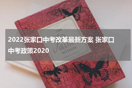 2022张家口中考改革最新方案 张家口中考政策2020