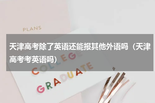 天津高考除了英语还能报其他外语吗（天津高考考英语吗）