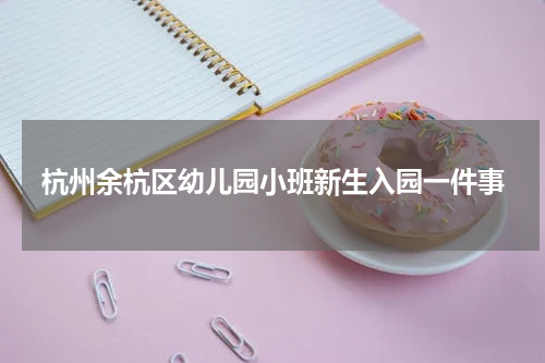 杭州余杭区幼儿园小班新生入园一件事