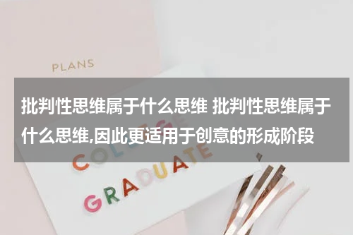 批判性思维属于什么思维 批判性思维属于什么思维,因此更适用于创意的形成阶段