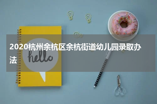 2020杭州余杭区余杭街道幼儿园录取办法