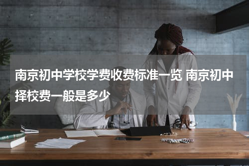 南京初中学校学费收费标准一览 南京初中择校费一般是多少