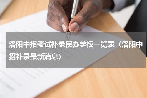 洛阳中招考试补录民办学校一览表（洛阳中招补录最新消息）