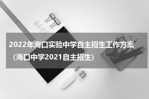 2022年海口实验中学自主招生工作方案（海口中学2021自主招生）