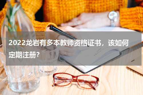 2022龙岩有多本教师资格证书，该如何定期注册？