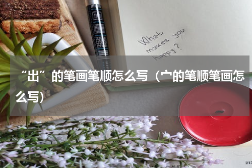 “出”的笔画笔顺怎么写（宀的笔顺笔画怎么写）