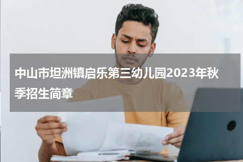 中山市坦洲镇启乐第三幼儿园2023年秋季招生简章