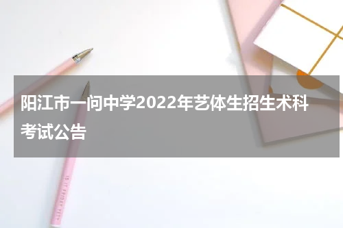 阳江市一问中学2022年艺体生招生术科考试公告