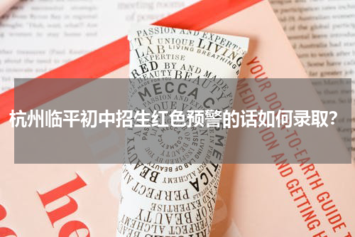 杭州临平初中招生红色预警的话如何录取？
