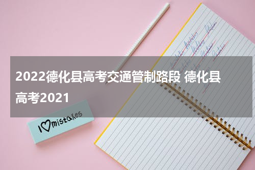 2022德化县高考交通管制路段 德化县高考2021