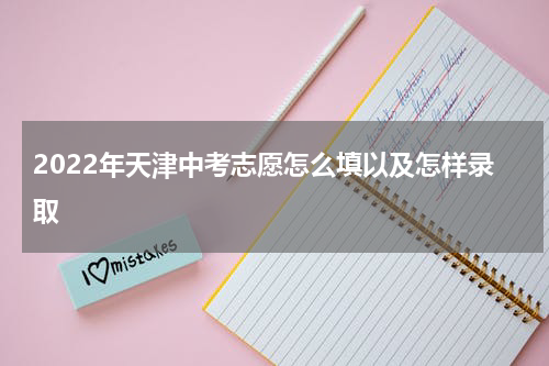 2022年天津中考志愿怎么填以及怎样录取