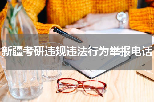 新疆考研违规违法行为举报电话