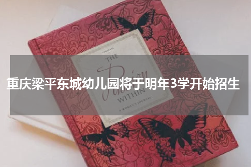 重庆梁平东城幼儿园将于明年3学开始招生